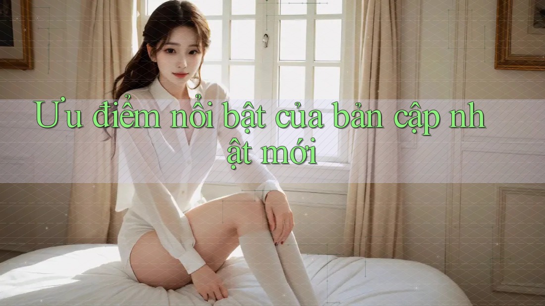 Ưu điểm nổi bật của bản cập nhật mới